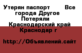 Утерян паспорт.  . - Все города Другое » Потеряли   . Краснодарский край,Краснодар г.